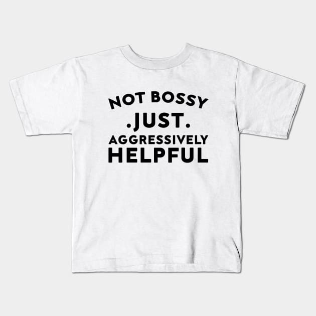 Not Bossy Just Aggressively Helpful Kids T-Shirt by DesignergiftsCie